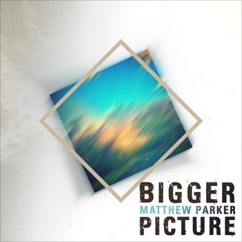 Matthew Parker - Bigger Picture - EP (Re-Release)