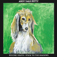 Andy Dale Petty - Psychic Death / Stick to the Shadows