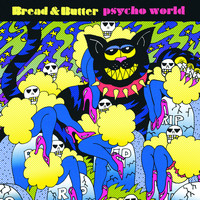 Bread & Butter - Psycho World