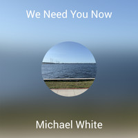 MICHAEL WHITE - We Need You Now