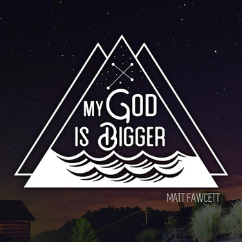 Matt Fawcett - My God Is Bigger