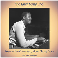The Larry Young Trio - Exercise For Chihuahuas / Some Thorny Blues (All Tracks Remastered)