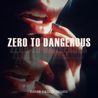Noise Candy Music - Zero To Dangerous