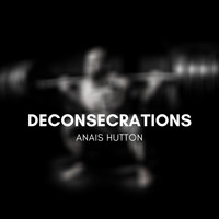 Anais Hutton - Deconsecrations