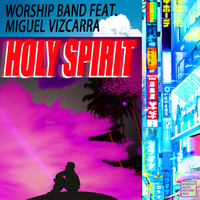Worship Band - Holy Spirit (feat. Miguel Vizcarra)