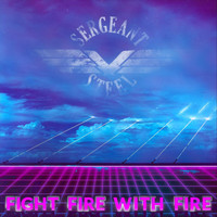 Sergeant Steel - Fight Fire with Fire