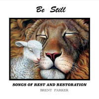 Brent Parker - Be Still: Songs of Rest and Restoration