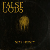 False Gods - Stay Frosty