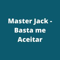 Master Jack - Basta me Aceitar