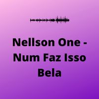 Nellson One - Num Faz Isso Bela
