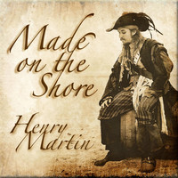 Henry Martin - Made On the Shore