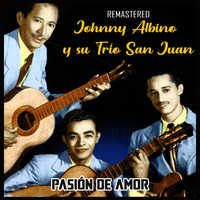 Johnny Albino y Su Trío San Juan - Pasión de amor (Remastered)