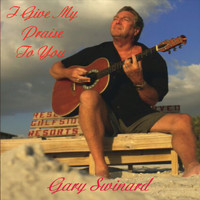 Gary Swinard - I Give My Praise to You