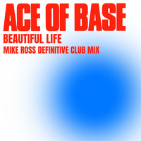 Ace of Base - Beautiful Life (Mike Ross Definitive Club Mix)