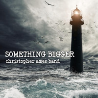 Christopher Ames Band - Something Bigger