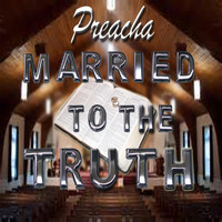 PREACHA - Married to the Truth