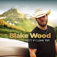 Blake Wood - Ain't in Love Yet