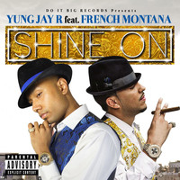 Yung Jay R - Shine On (feat. French Montana) (Explicit)