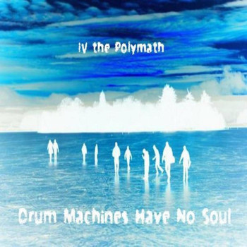 IV the Polymath - Drum Machines Have No Soul