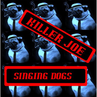 Singing Dogs - Killer Joe (Dogs)