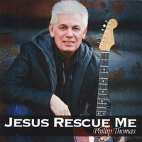Phillip Thomas - Jesus Rescue Me