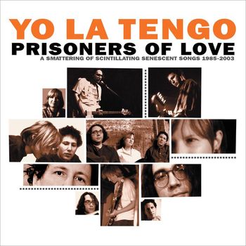 Yo La Tengo - Prisoners of Love: A Smattering of Scintillating Senescent Songs 1985-2003 PLUS A Smattering of Outtakes and Rarities 1986-2002
