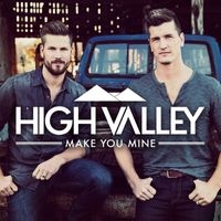 High Valley - Make You Mine