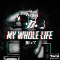 Lou Mac - My Whole Life (Explicit)