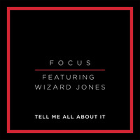 Focus - Tell Me All About It (feat. Wizard Jones)