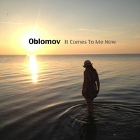 Oblomov - It Comes to Me Now