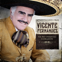 Vicente Fernández - Ya No Insistas Corazón