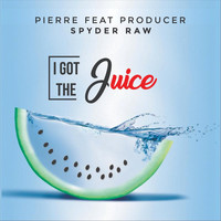 Pierre - I Got the Juice (feat. Producer Spyder Raw) (Explicit)