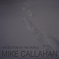 Mike Callahan - The Bottom of the World
