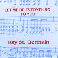 Ray St. Germain - Let Me Be Everything to You
