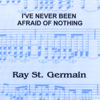 Ray St. Germain - I've Never Been Afraid of Nothing