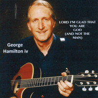 George Hamilton IV - Lord, I'm Glad That You Are God (And Not the Man)