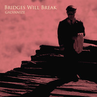 Bridges Will Break - Galvanize