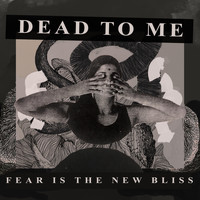 Dead To Me - Fear Is the New Bliss