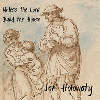 Jon Holowaty - Unless the Lord Build the House