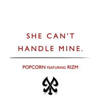 Popcorn - She Can't Handle Mine (feat. Rizm) (Explicit)