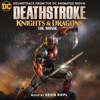 Kevin Riepl - Deathstroke: Knights & Dragons (Soundtrack from the DC Animated Movie)