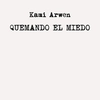 Kami Arwen / - Quemando el Miedo