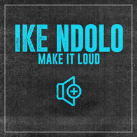 Ike Ndolo - Make It Loud