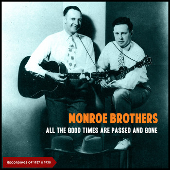Monroe Brothers - All The Good Times Are Passed And Gone (Recordings of 1937 & 1938)