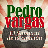 Pedro Vargas - Pedro Vargas el Samurai de la Canción
