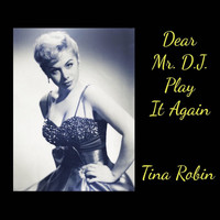 Tina Robin - Dear Mr. D.J. Play It Again