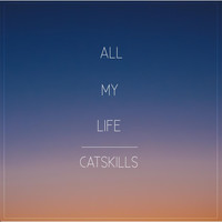 Catskills - All My Life