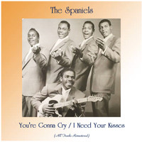 The Spaniels - You're Gonna Cry / I Need Your Kisses (All Tracks Remastered)