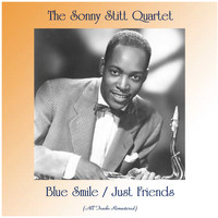 The Sonny Stitt Quartet - Blue Smile / Just Friends (All Tracks Remastered)