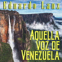 Eduardo Lanz - Aquella Voz de Venezuela Eduardo Lanz